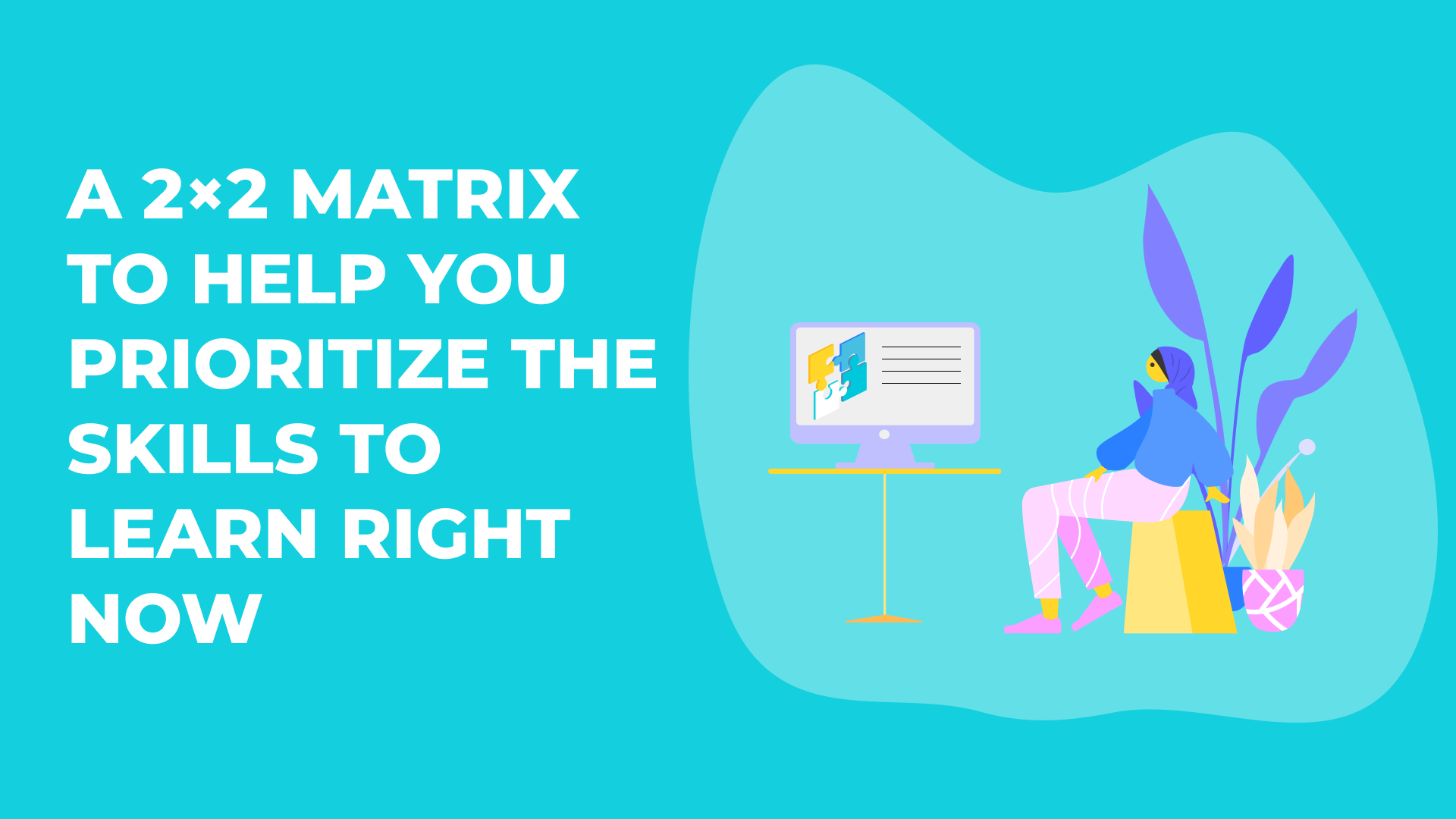 A 2x2 Matrix to Help You Prioritise The Skills to Learn Right Now [External]