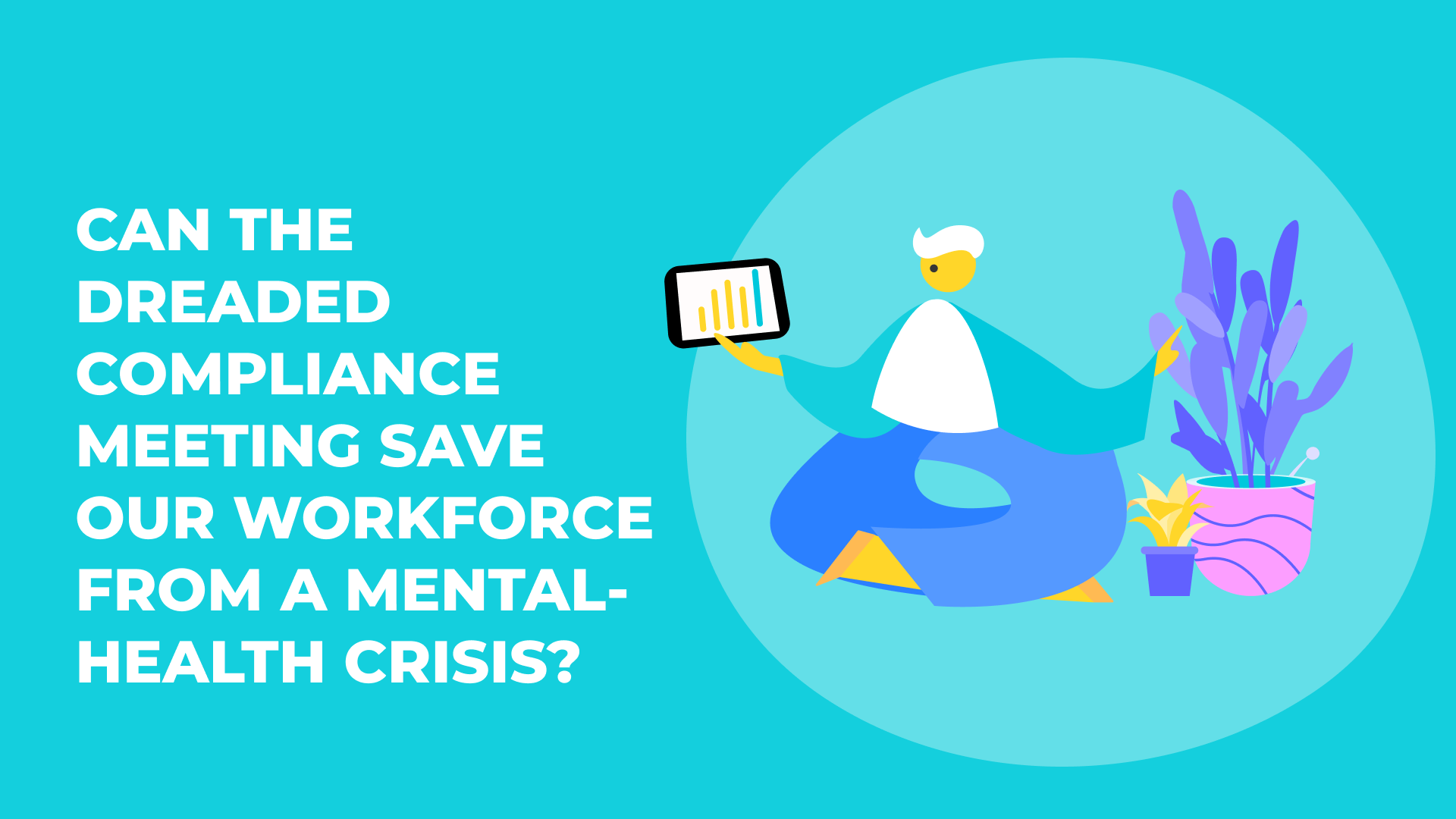 Can The Dreaded Compliance Meeting Save Our Workforce From A Mental-health Crisis?
